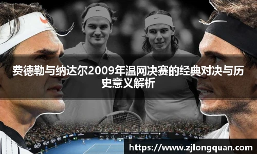 费德勒与纳达尔2009年温网决赛的经典对决与历史意义解析