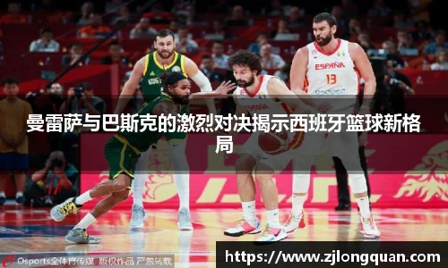 曼雷萨与巴斯克的激烈对决揭示西班牙篮球新格局